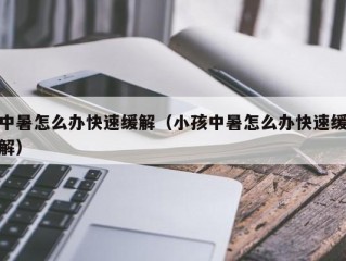 中暑怎么办快速缓解（小孩中暑怎么办快速缓解）