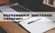 男生高考后嫖娼被拘5天（嫖娼处罚后会对孩子考兵有影响吗?）