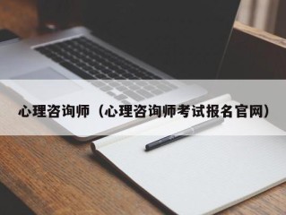 心理咨询师（心理咨询师考试报名官网）