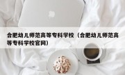 合肥幼儿师范高等专科学校（合肥幼儿师范高等专科学校官网）