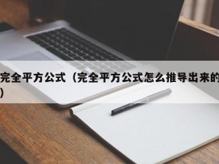 完全平方公式（完全平方公式怎么推导出来的）