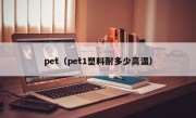 pet（pet1塑料耐多少高温）