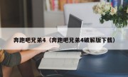 奔跑吧兄弟4（奔跑吧兄弟4破解版下载）