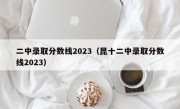 二中录取分数线2023（昆十二中录取分数线2023）