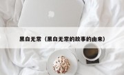 黑白无常（黑白无常的故事的由来）