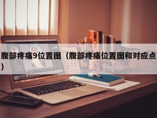 腹部疼痛9位置图（腹部疼痛位置图和对应点）