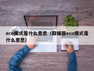 eco模式是什么意思（取暖器eco模式是什么意思）