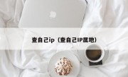 查自己ip（查自己IP属地）