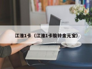 江淮1卡（江淮1卡骏铃金元宝）