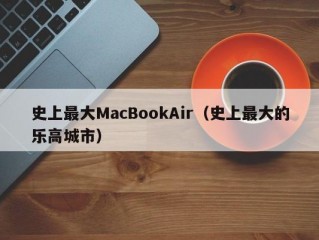 史上最大MacBookAir（史上最大的乐高城市）