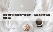 赫莲娜护肤品是哪个国家的（百赫莲化妆品是品牌吗）