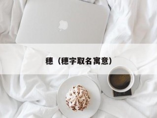 穗（穗字取名寓意）