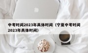 中考时间2023年具体时间（宁夏中考时间2023年具体时间）