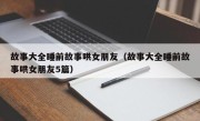 故事大全睡前故事哄女朋友（故事大全睡前故事哄女朋友5篇）