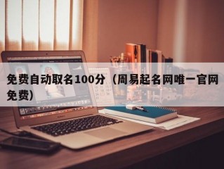 免费自动取名100分（周易起名网唯一官网免费）