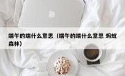 端午的端什么意思（端午的端什么意思 蚂蚁森林）