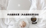 大众最新优惠（大众最新优惠活动）