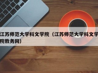 江苏师范大学科文学院（江苏师范大学科文学院教务网）