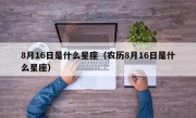 8月16日是什么星座（农历8月16日是什么星座）