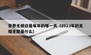 世界无烟日是每年的哪一天（2023年的无烟主题是什么）