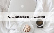 Zoom动物高清视频（zoom动物名）