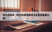 权力的游戏（权力的游戏龙妈马王实战是第几集）