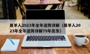 属羊人2023年全年运势详解（属羊人2023年全年运势详解79年出生）