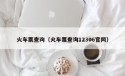 火车票查询（火车票查询12306官网）