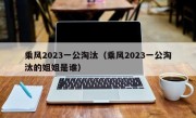 乘风2023一公淘汰（乘风2023一公淘汰的姐姐是谁）