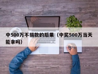 中500万不捐款的后果（中奖500万当天能拿吗）