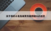 关于我的小兔兔被男生越捏越大的信息