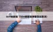 idm破解版（idm破解版弹窗怎么取消）