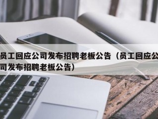 员工回应公司发布招聘老板公告（员工回应公司发布招聘老板公告）