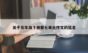 关于五年级下册第七单元作文的信息