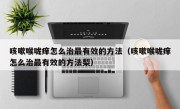 咳嗽喉咙痒怎么治最有效的方法（咳嗽喉咙痒怎么治最有效的方法梨）