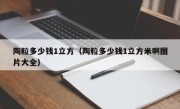 陶粒多少钱1立方（陶粒多少钱1立方米啊图片大全）