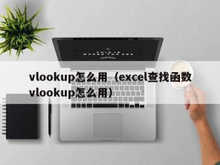 vlookup怎么用（excel查找函数vlookup怎么用）