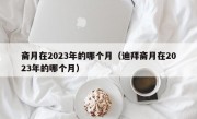 斋月在2023年的哪个月（迪拜斋月在2023年的哪个月）