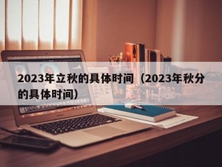 2023年立秋的具体时间（2023年秋分的具体时间）