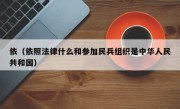 依（依照法律什么和参加民兵组织是中华人民共和国）