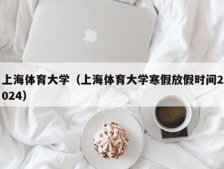 上海体育大学（上海体育大学寒假放假时间2024）