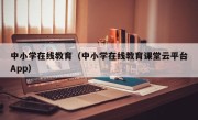 中小学在线教育（中小学在线教育课堂云平台App）