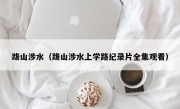 跋山涉水（跋山涉水上学路纪录片全集观看）