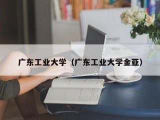 广东工业大学（广东工业大学金亚）