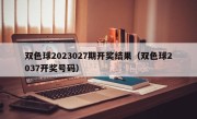 双色球2023027期开奖结果（双色球2037开奖号码）