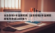 女生存钱1年淄博买房（女生存钱1年淄博买房每月房贷1000多?）