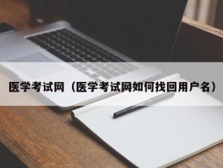 医学考试网（医学考试网如何找回用户名）