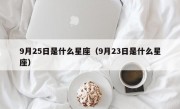 9月25日是什么星座（9月23日是什么星座）