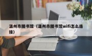 温州市图书馆（温州市图书馆wifi怎么连接）