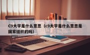 C9大学是什么意思（c9大学是什么意思是国家组织的吗）